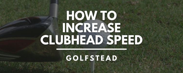 How To Increase Your Clubhead Speed - 10 Ways - Golfstead